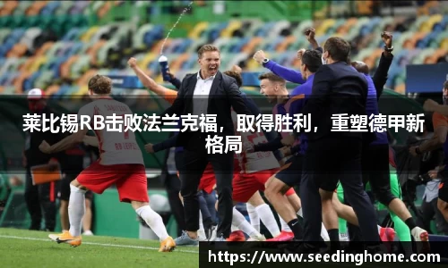 莱比锡RB击败法兰克福，取得胜利，重塑德甲新格局